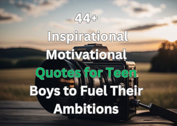 44+ Inspirational Motivational Quotes for Teen Boys to Fuel Their Ambitions