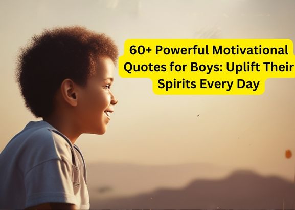 60+ Powerful Motivational Quotes for Boys Uplift Their Spirits Every Day