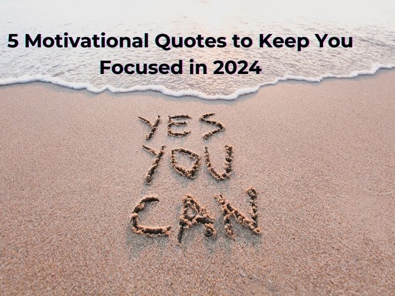 5 Motivational Quotes to Keep You Focused in 2024