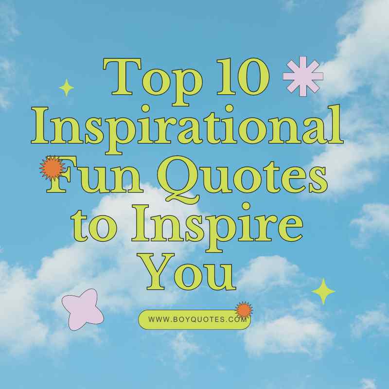 Top 10 Inspirational Fun Quotes to Inspire You