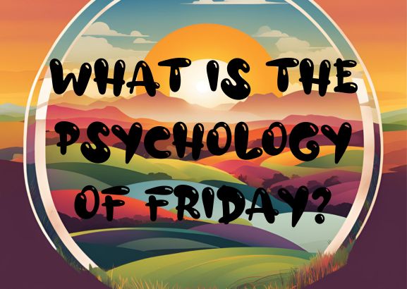 What is The Psychology of Friday