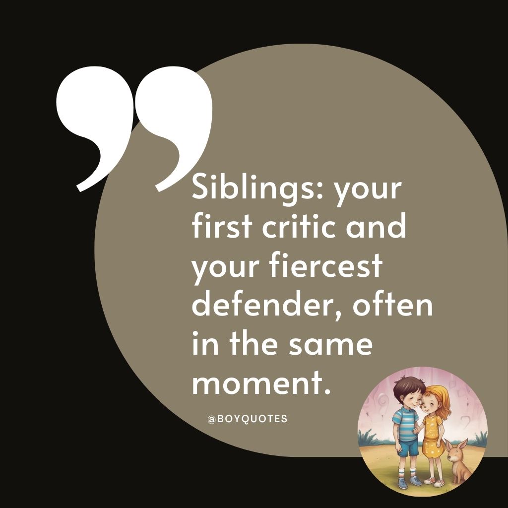 Siblings: your first critic and your fiercest defender, often in the same moment.